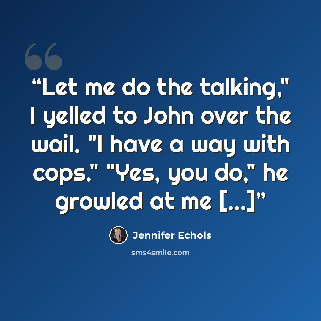 “Let me do the talking," I yelled to John over the wail. "I have a way with cops." "Yes, you do," he growled at me [...]” quote by Jennifer Echols