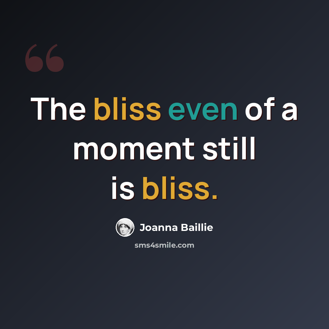 “The bliss even of a moment still is bliss.” quote by Joanna Baillie
