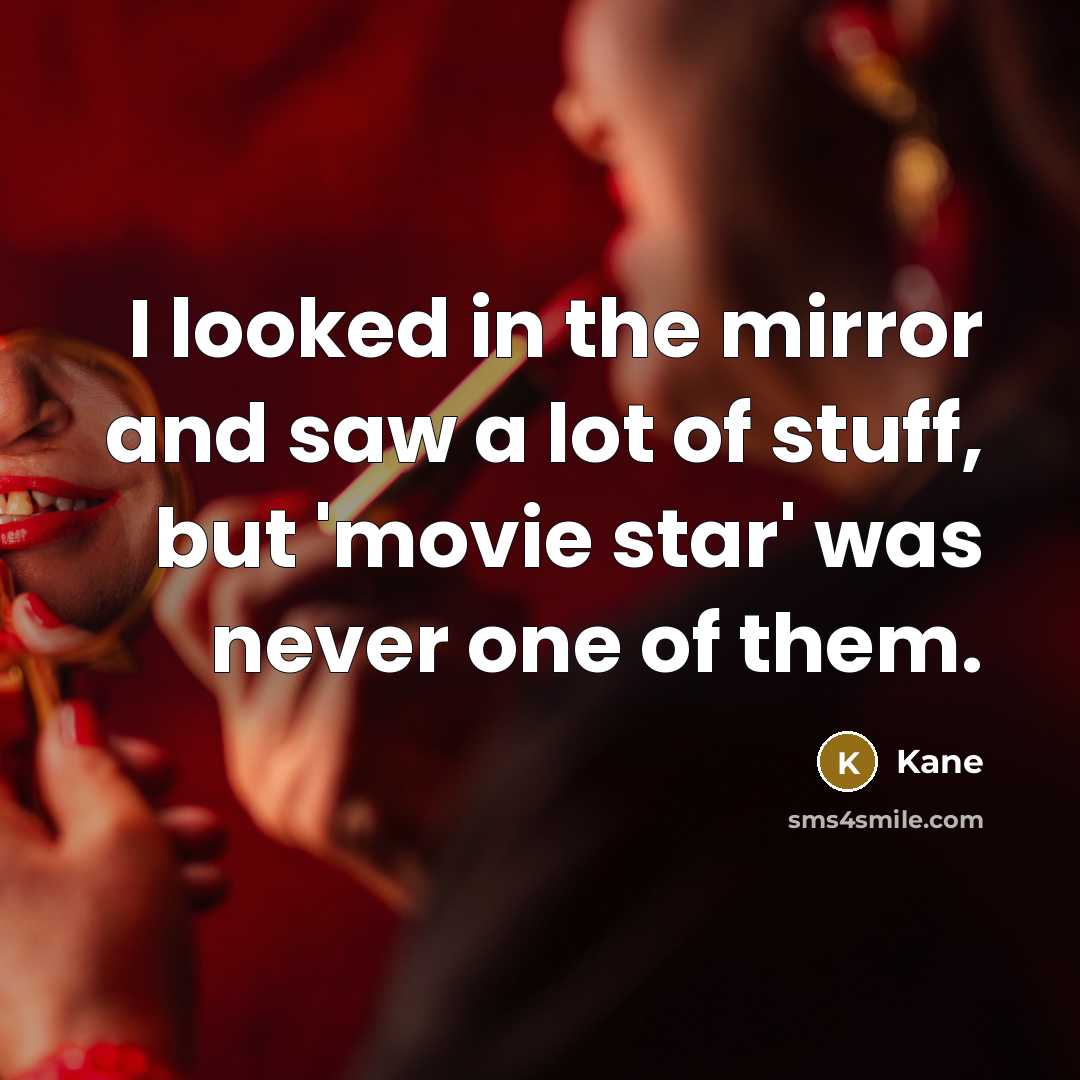 “I looked in the mirror and saw a lot of stuff, but 'movie star' was never one of them.” quote by Kane