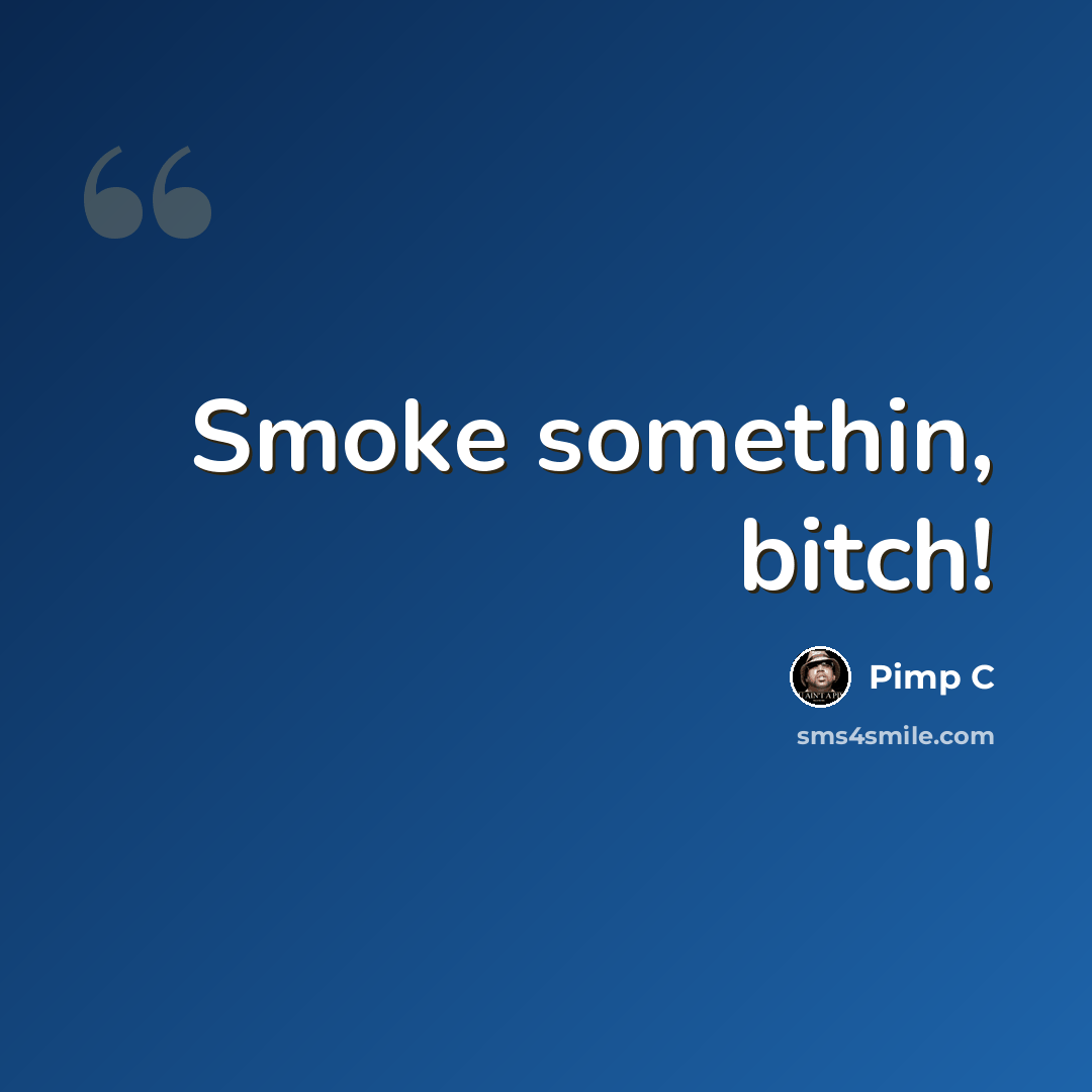 “Smoke somethin, bitch!” quote by Pimp C