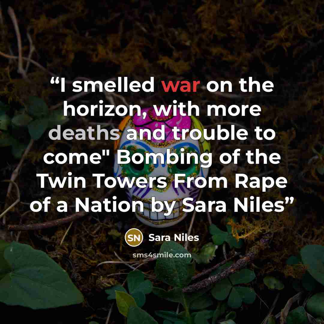 “I smelled war on the horizon, with more deaths and trouble to come" Bombing of the Twin Towers From Rape of a Nation by Sara Niles” quote by Sara Niles