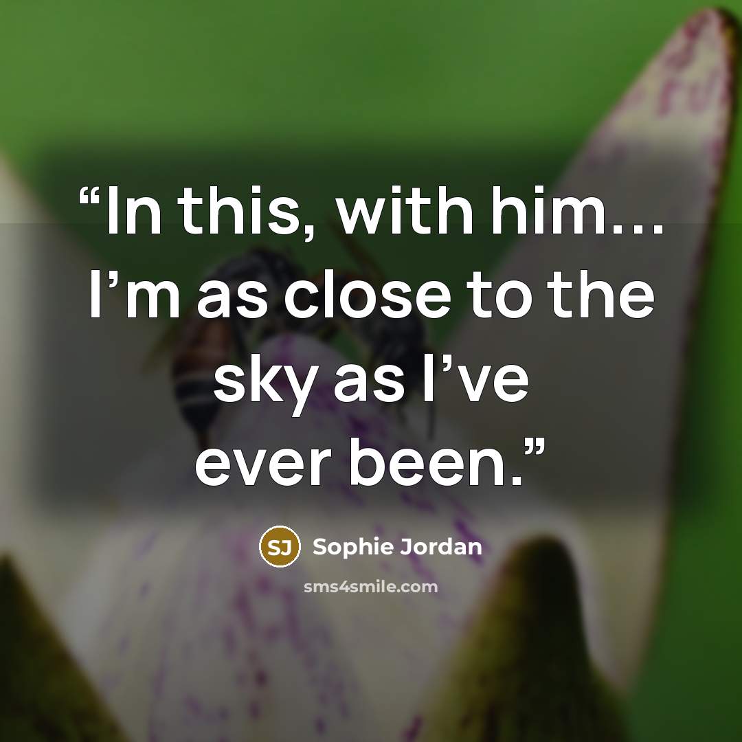 “In this, with him... I'm as close to the sky as I've ever been.” quote by Sophie Jordan