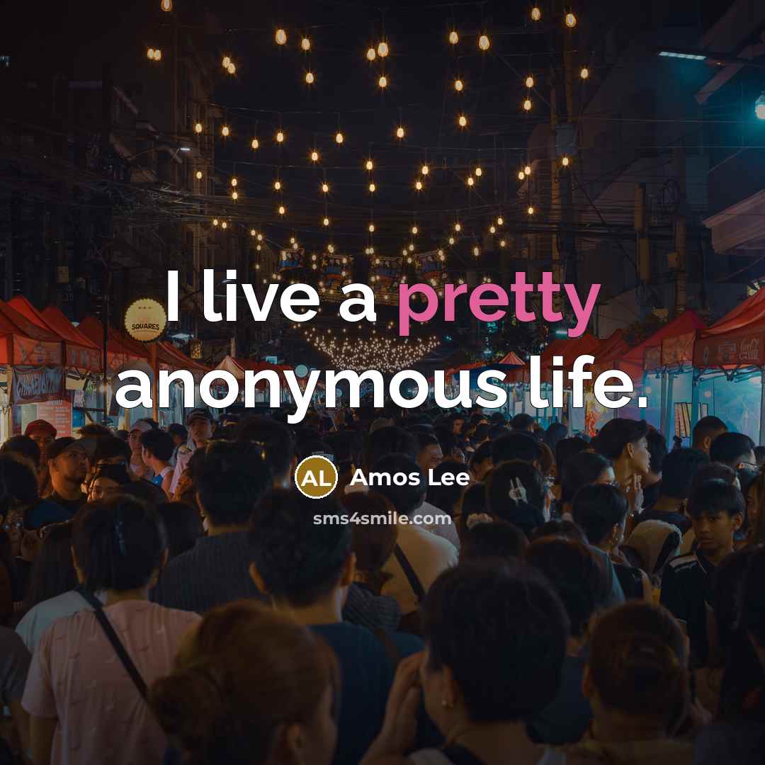 “I live a pretty anonymous life.” quote by Amos Lee