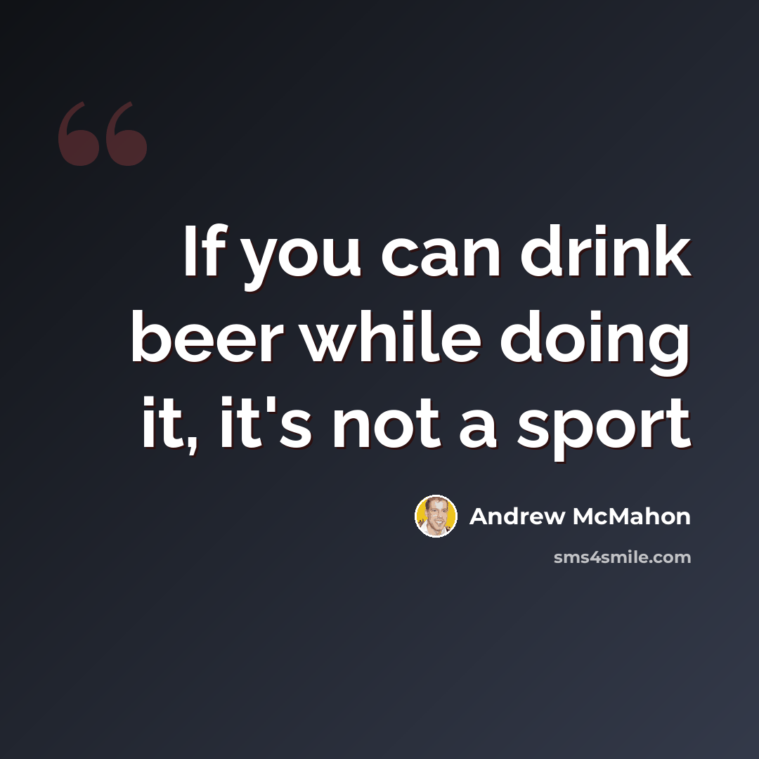 “If you can drink beer while doing it, it's not a sport” quote by Andrew McMahon