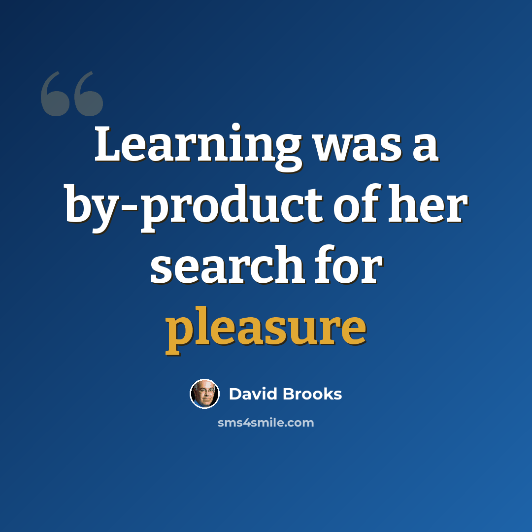 “Learning was a by-product of her search for pleasure” quote by David Brooks