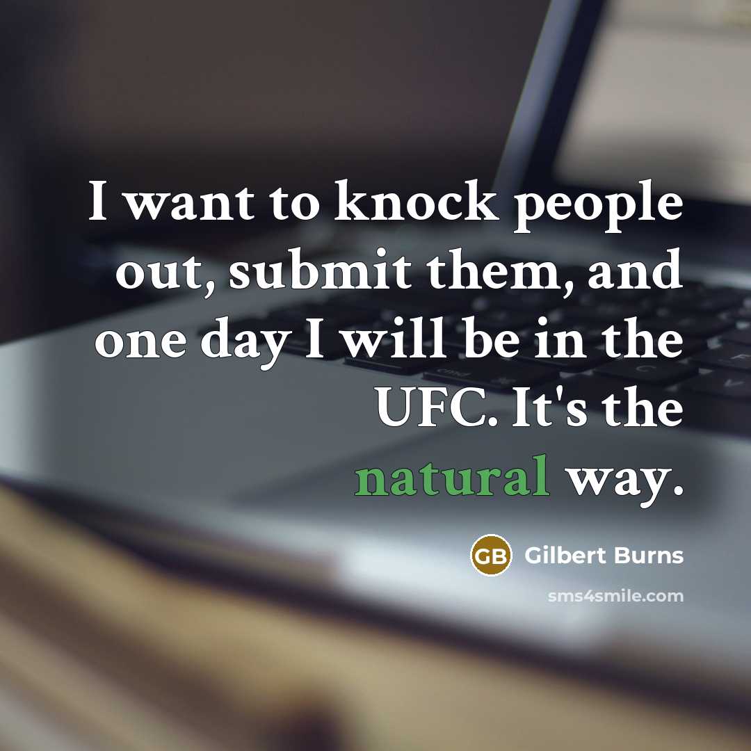 “I want to knock people out, submit them, and one day I will be in the UFC. It's the natural way.” quote by Gilbert Burns