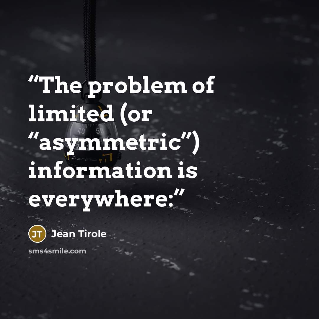 “The problem of limited (or “asymmetric”) information is everywhere:” quote by Jean Tirole