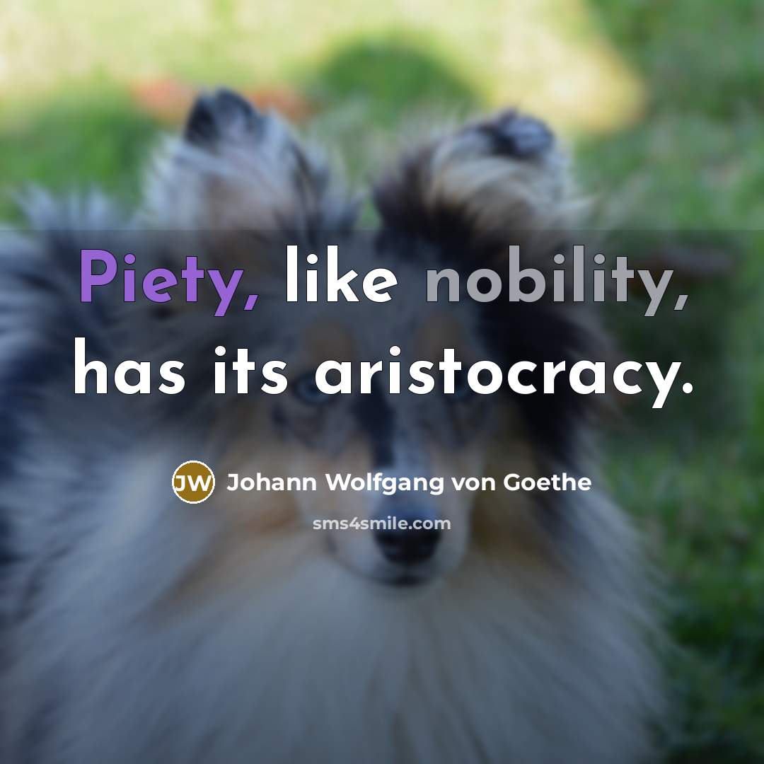 “Piety, like nobility, has its aristocracy.” quote by Johann Wolfgang von Goethe