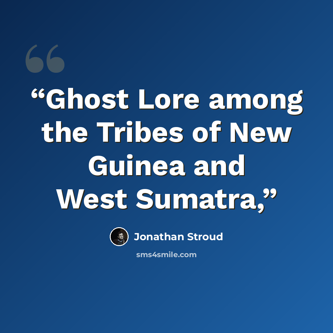 “Ghost Lore among the Tribes of New Guinea and West Sumatra,” quote by Jonathan Stroud