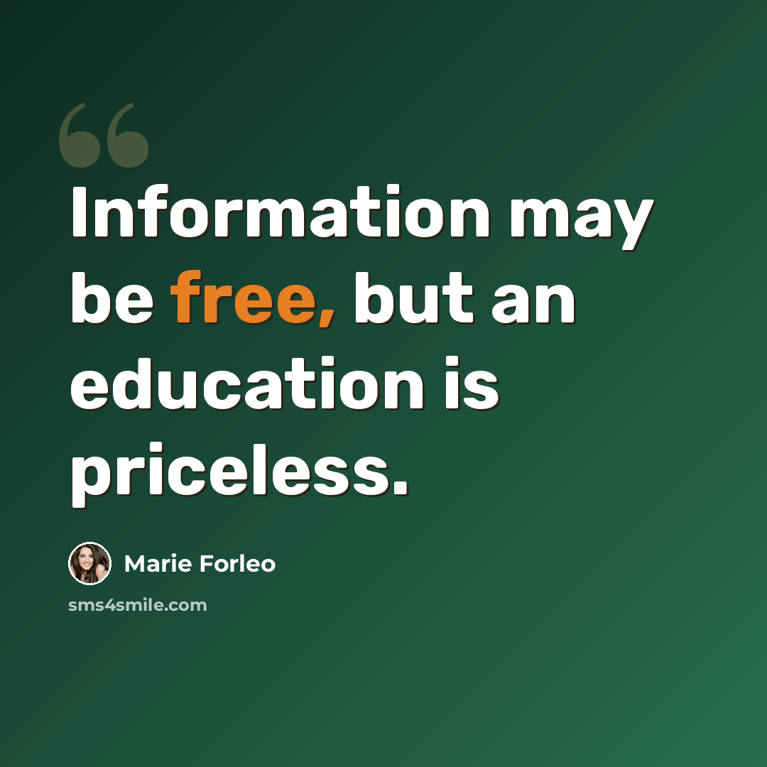 “Information may be free, but an education is priceless.” quote by Marie Forleo