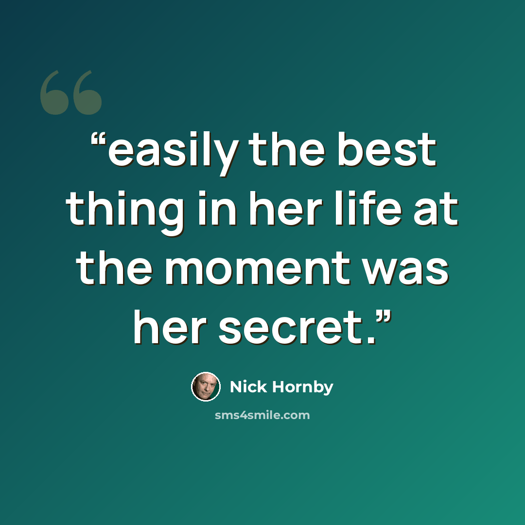 “easily the best thing in her life at the moment was her secret.” quote by Nick Hornby