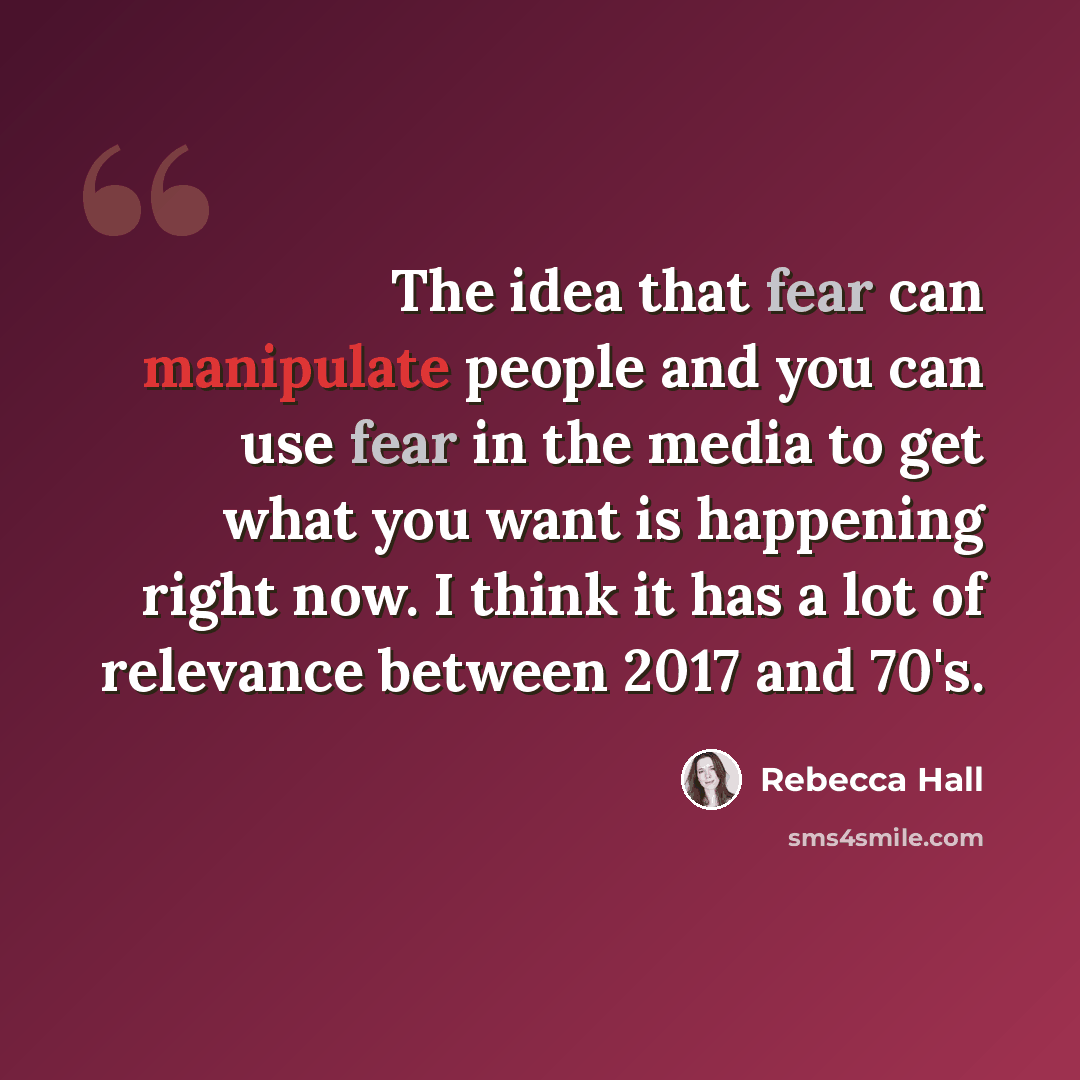 “The idea that fear can manipulate people and you can use fear in the media to get what you want is happening right now. I think it has a lot of relevance between 2017 and 70's.” quote by Rebecca Hall