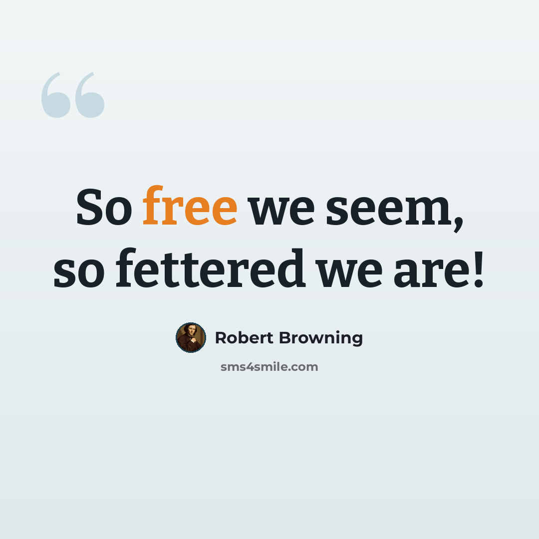 “So free we seem, so fettered we are!” quote by Robert Browning