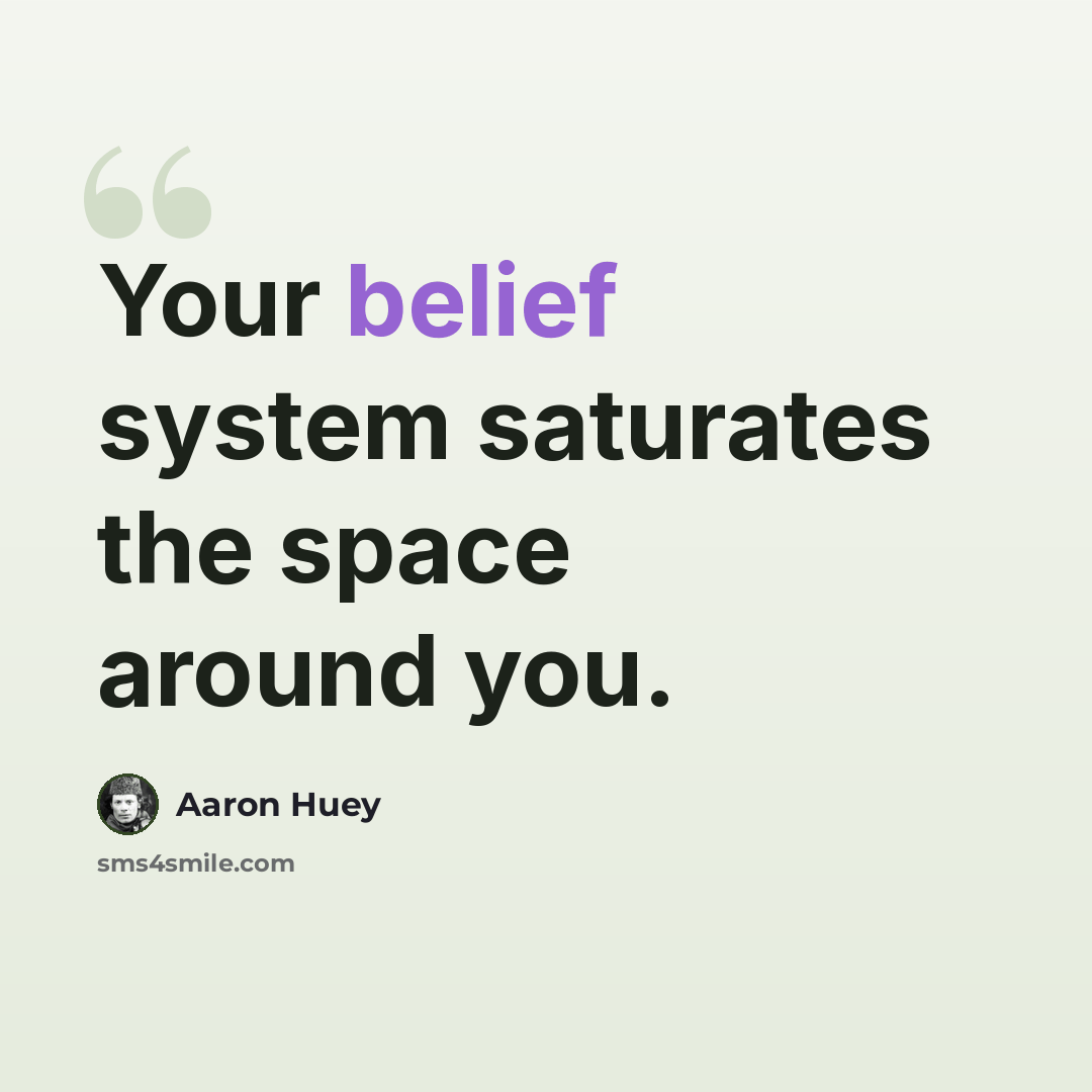 “Your belief system saturates the space around you.” quote by Aaron Huey