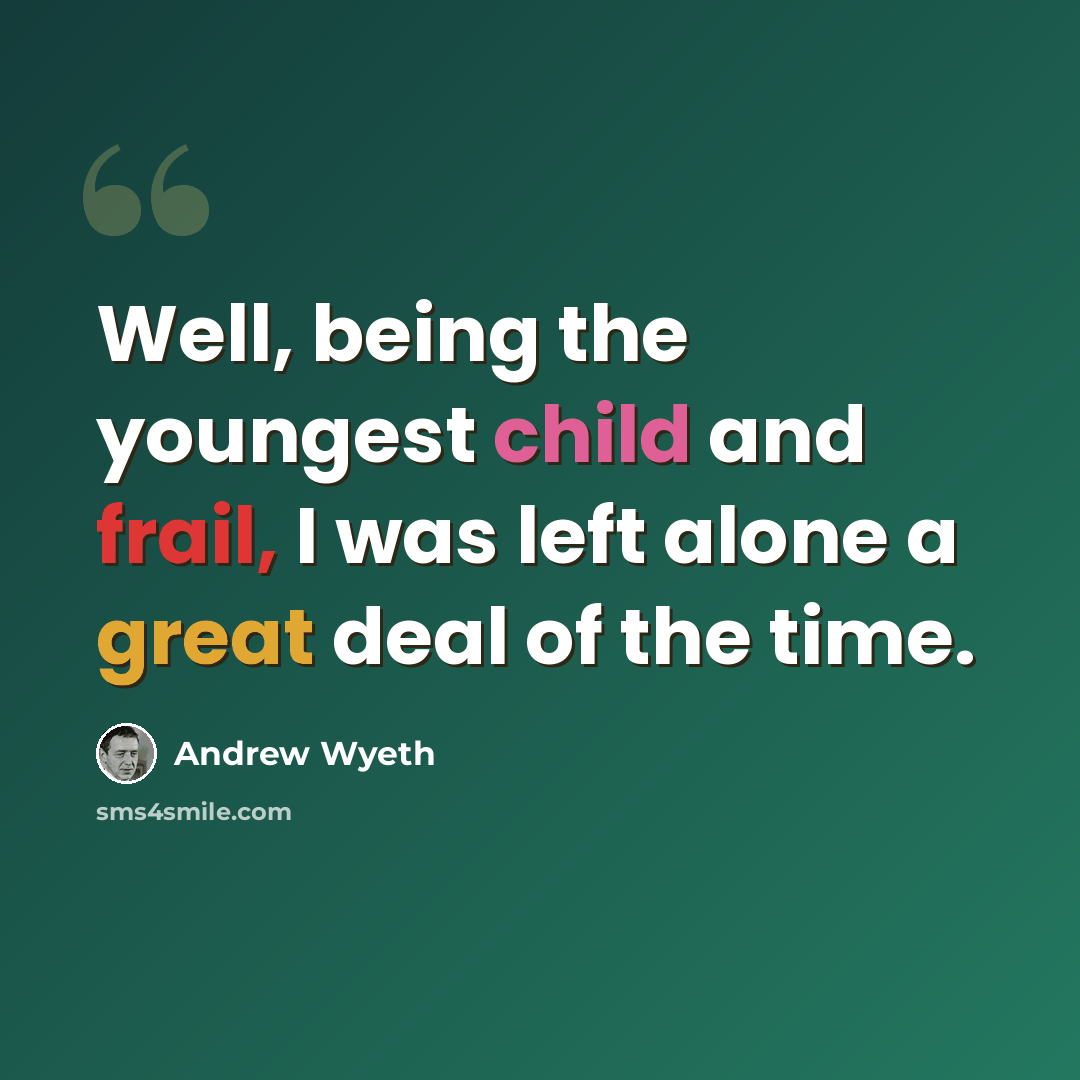 “Well, being the youngest child and frail, I was left alone a great deal of the time.” quote by Andrew Wyeth