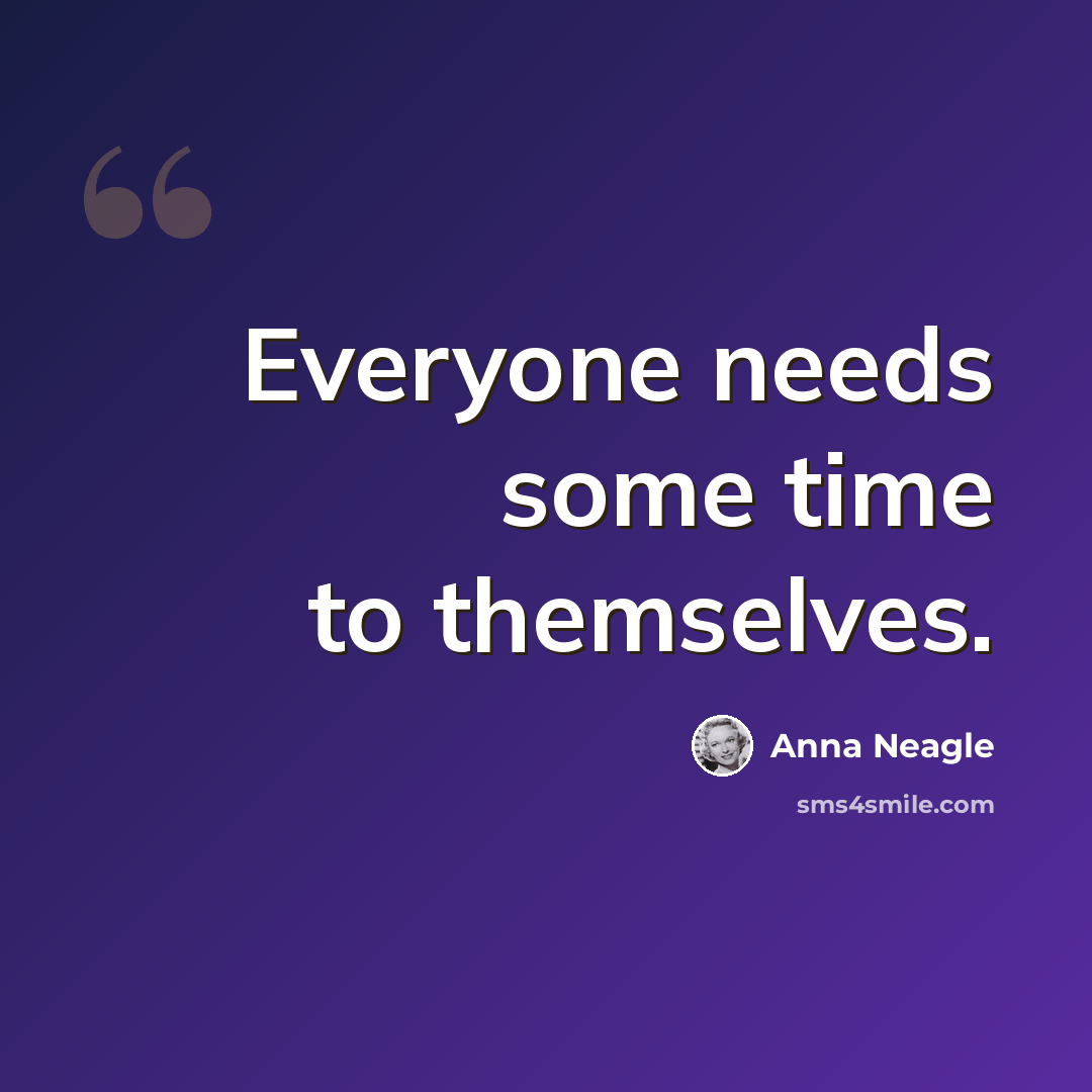 “Everyone needs some time to themselves.” quote by Anna Neagle