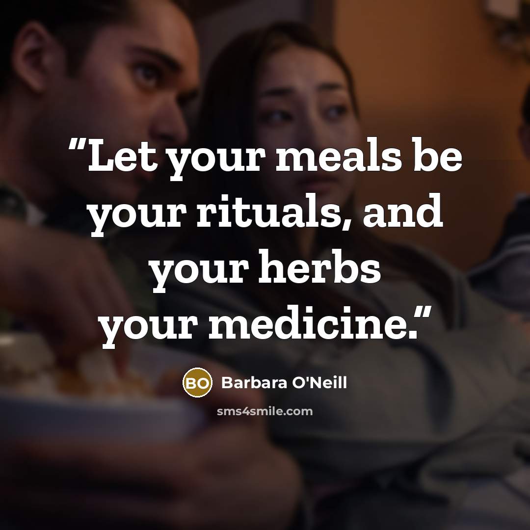 “Let your meals be your rituals, and your herbs your medicine.” quote by Barbara O'Neill