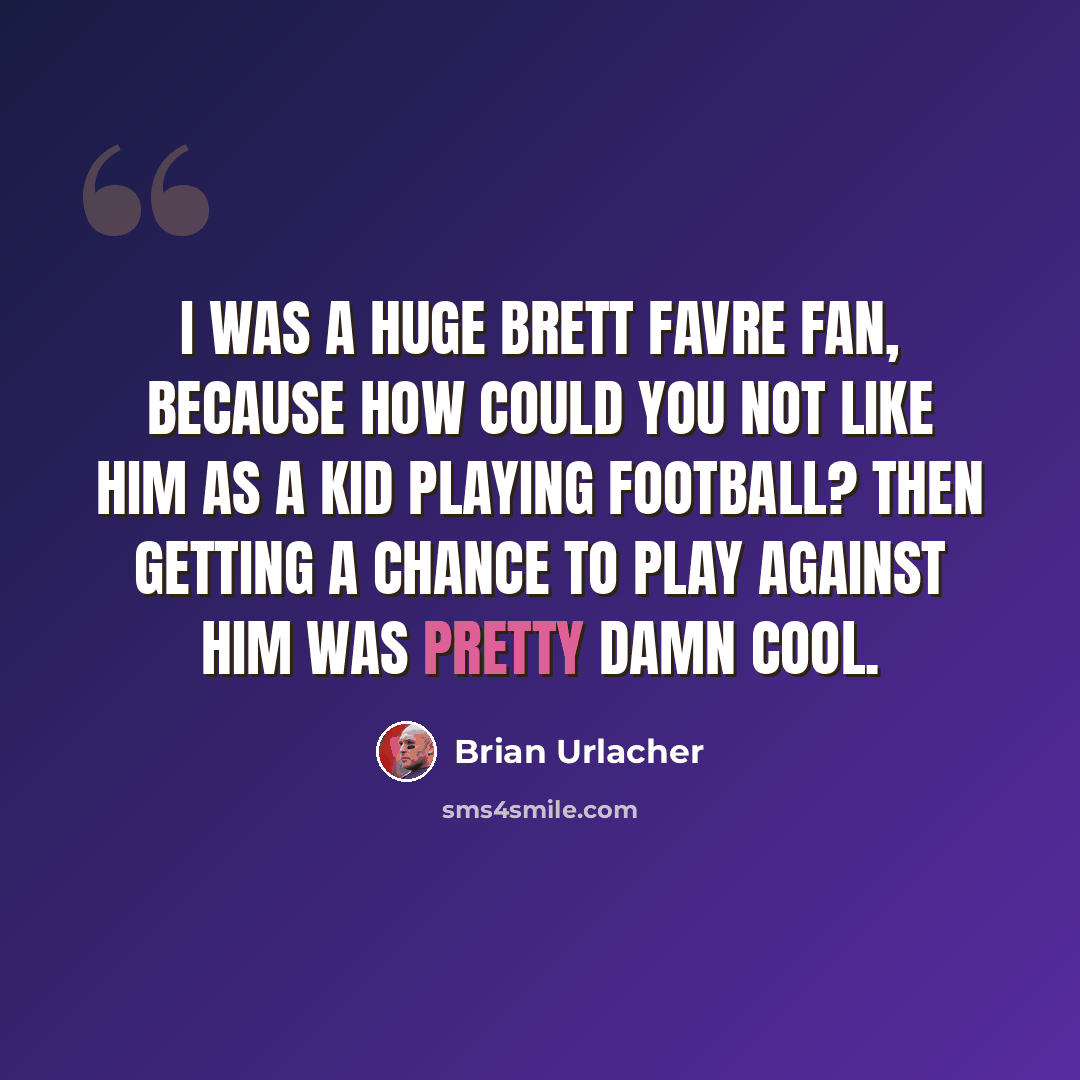 “I was a huge Brett Favre fan, because how could you not like him as a kid playing football? Then getting a chance to play against him was pretty damn cool.” quote by Brian Urlacher
