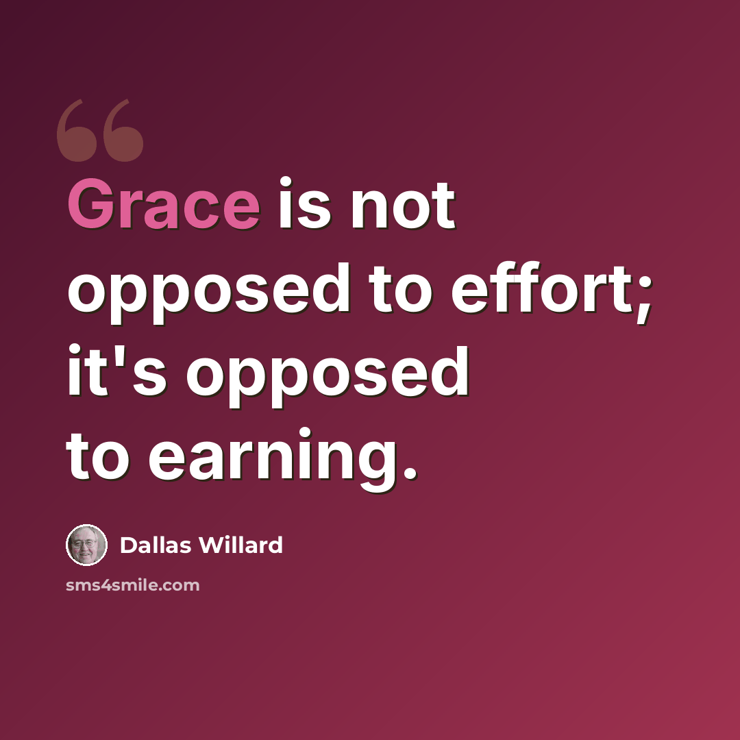 “Grace is not opposed to effort; it's opposed to earning.” quote by Dallas Willard