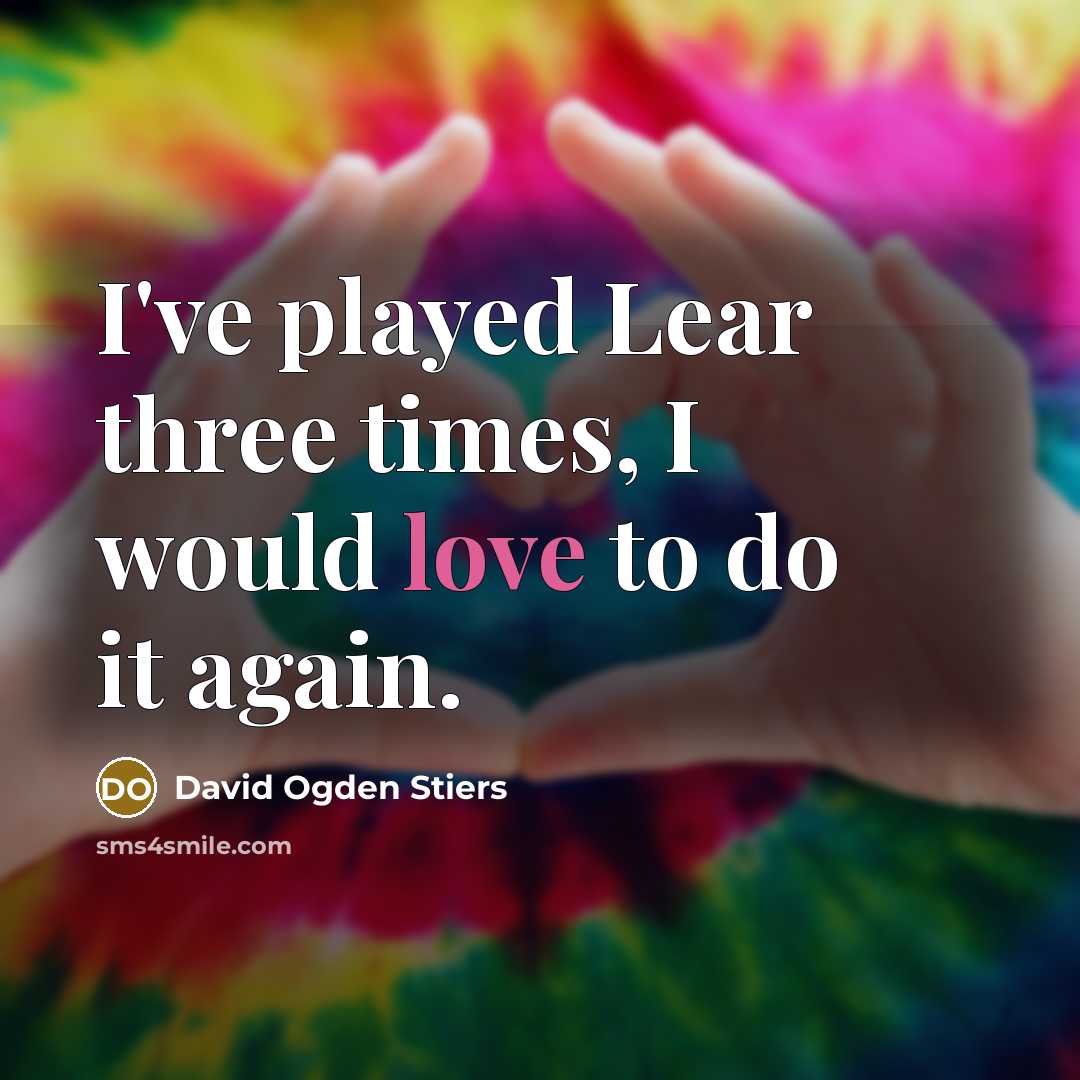 “I've played Lear three times, I would love to do it again.” quote by David Ogden Stiers