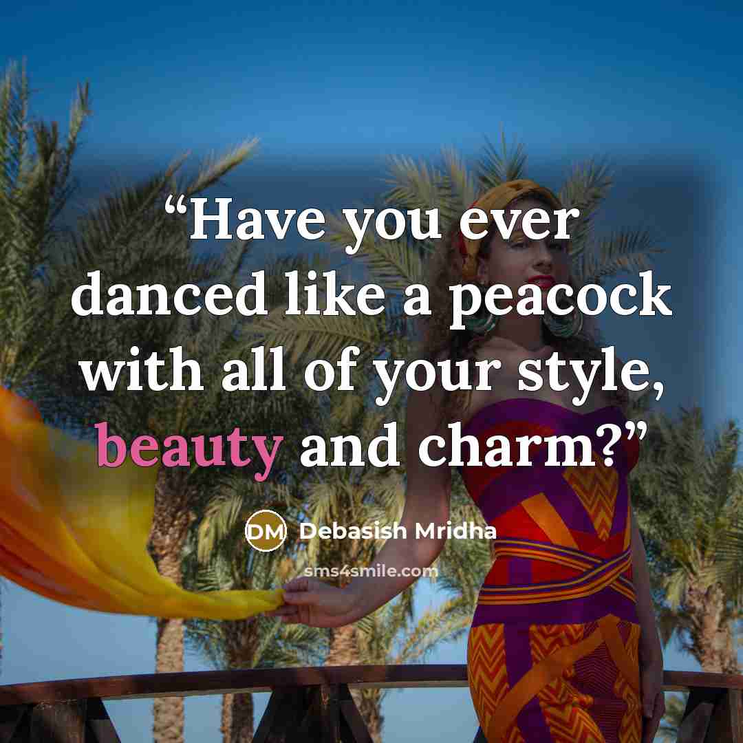 “Have you ever danced like a peacock with all of your style, beauty and charm?” quote by Debasish Mridha