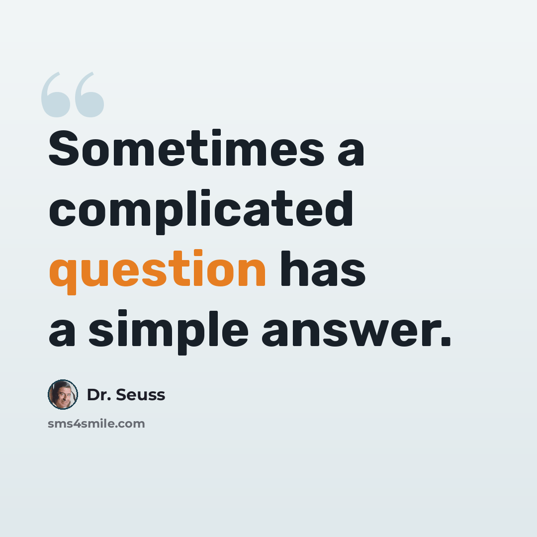 “Sometimes a complicated question has a simple answer.” quote by Dr. Seuss