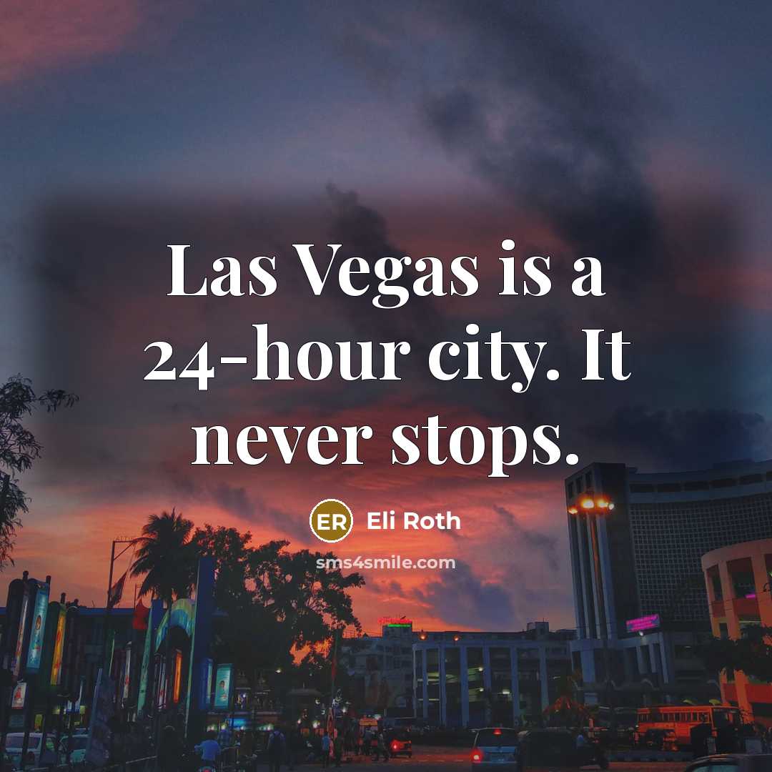 “Las Vegas is a 24-hour city. It never stops.” quote by Eli Roth
