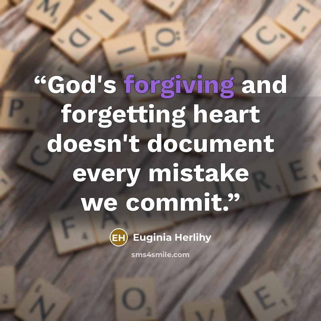 “God's forgiving and forgetting heart doesn't document every mistake we commit.” quote by Euginia Herlihy