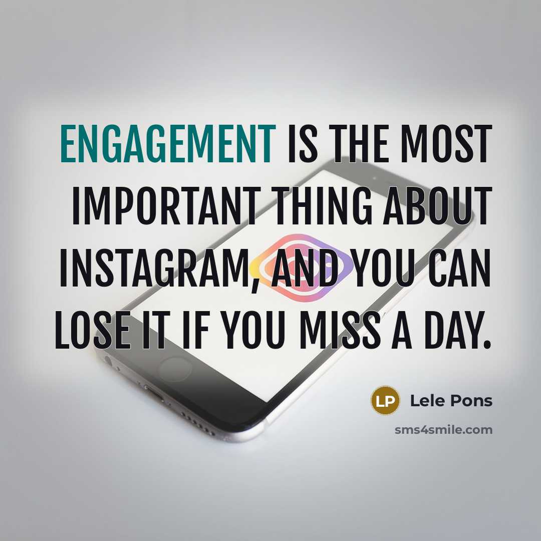 “Engagement is the most important thing about Instagram, and you can lose it if you miss a day.” quote by Lele Pons