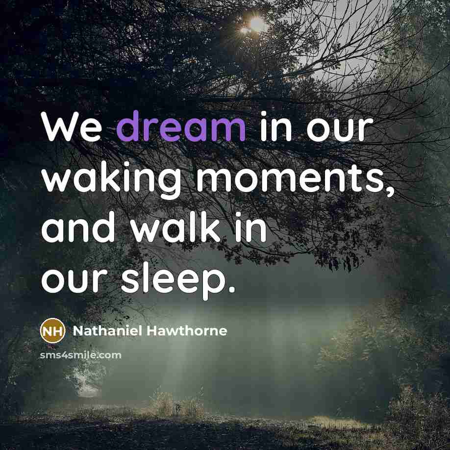 “We dream in our waking moments, and walk in our sleep.” quote by Nathaniel Hawthorne