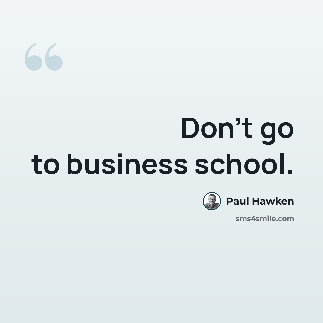 “Don't go to business school.” quote by Paul Hawken