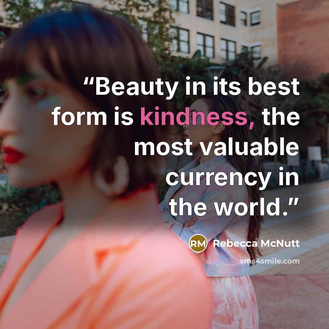 “Beauty in its best form is kindness, the most valuable currency in the world.” quote by Rebecca McNutt