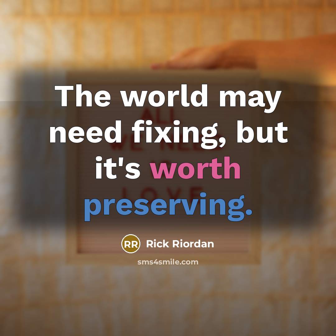 “The world may need fixing, but it's worth preserving.” quote by Rick Riordan