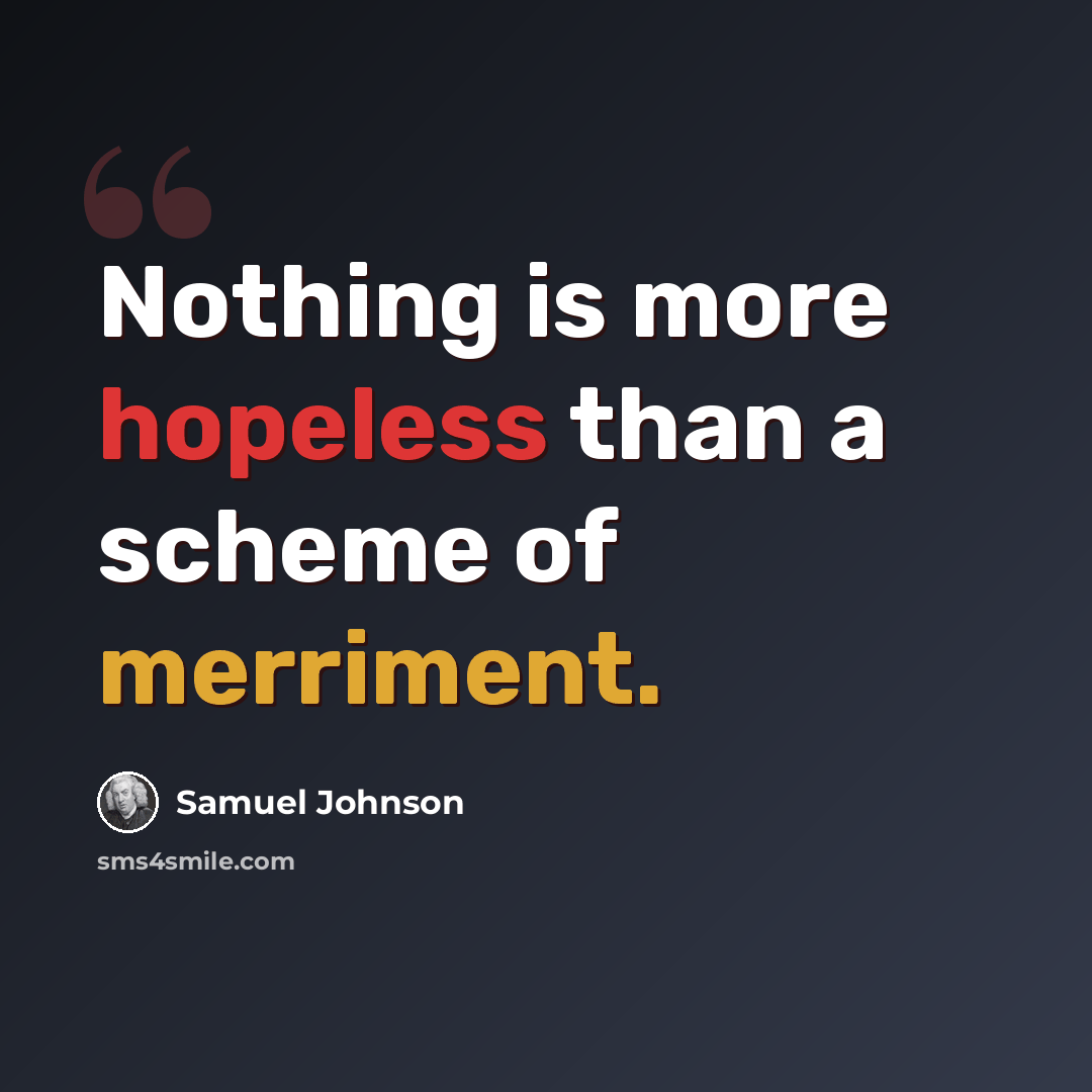 “Nothing is more hopeless than a scheme of merriment.” quote by Samuel Johnson