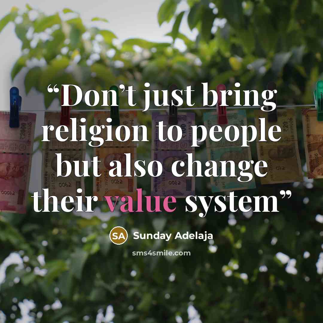“Don’t just bring religion to people but also change their value system” quote by Sunday Adelaja