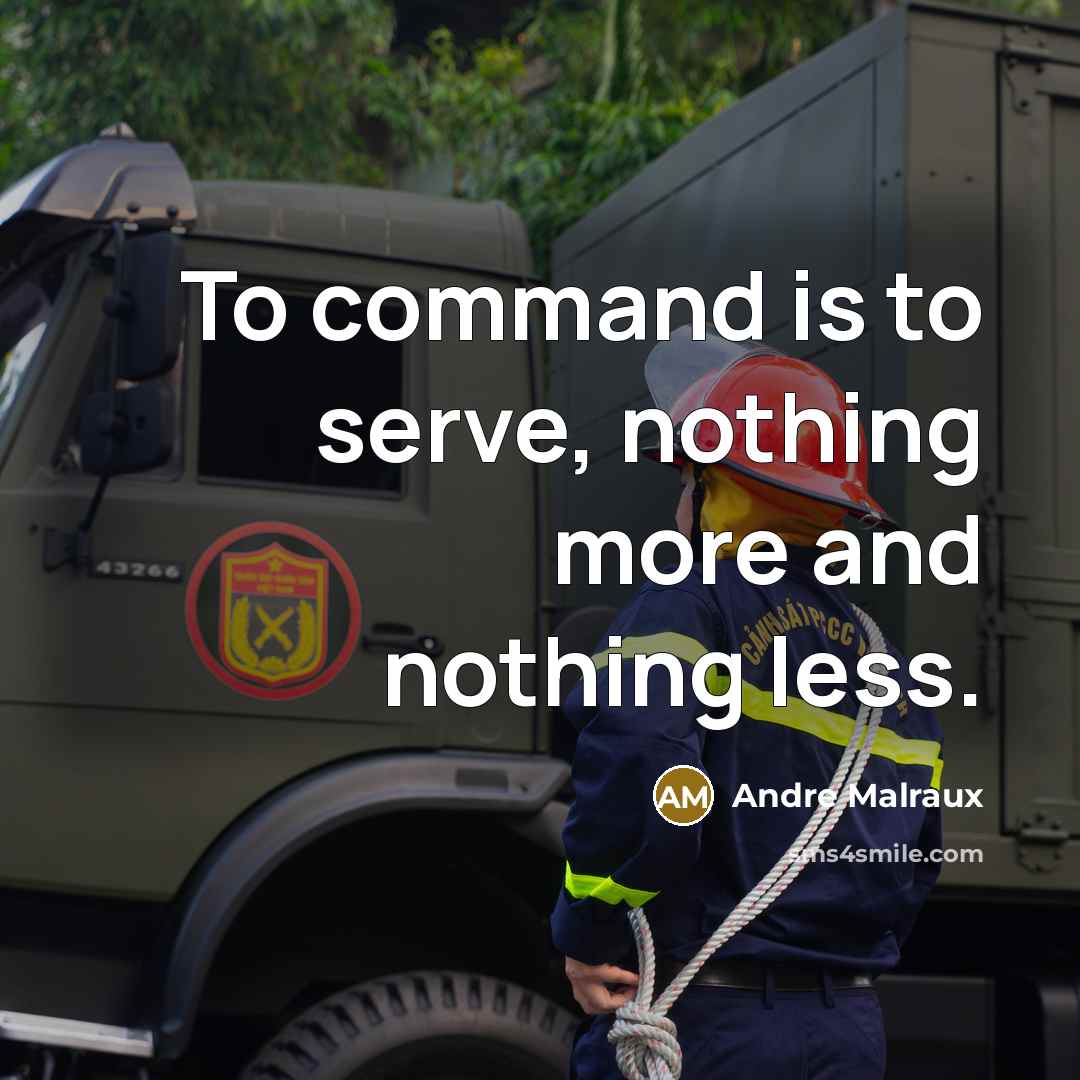 “To command is to serve, nothing more and nothing less.” quote by Andre Malraux