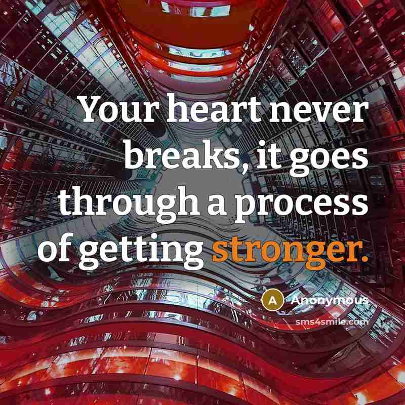 “Your heart never breaks, it goes through a process of getting stronger.” quote by Anonymous