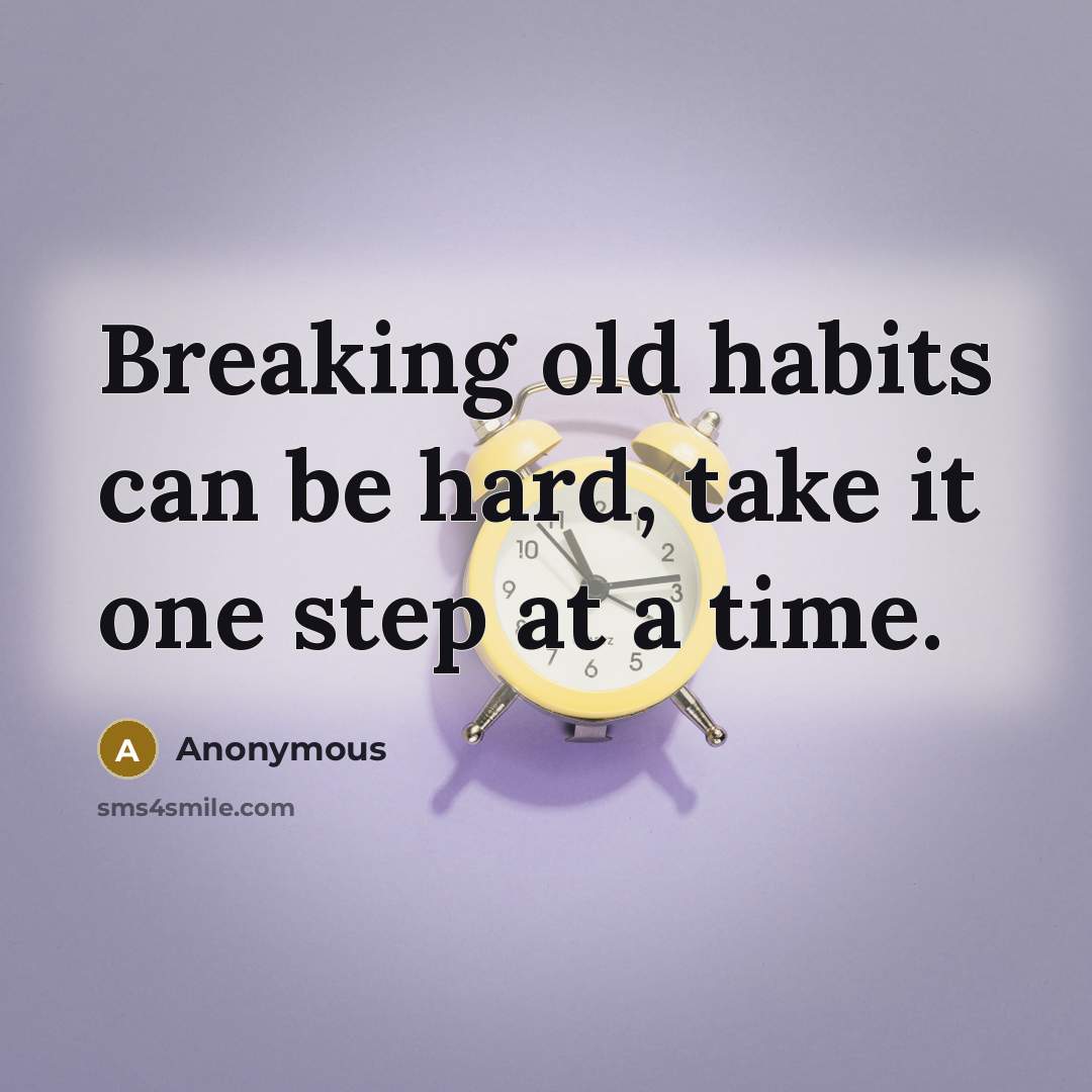 “Breaking old habits can be hard, take it one step at a time.” quote by Anonymous