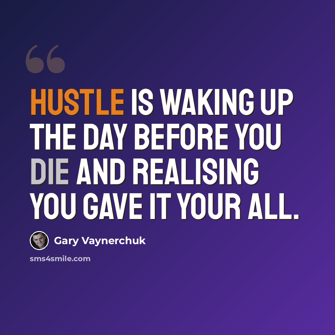 “Hustle is waking up the day before you die and realising you gave it your all.” quote by Gary Vaynerchuk
