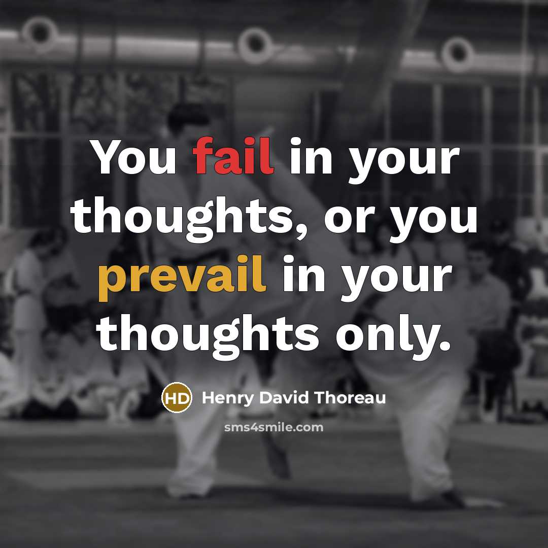 “You fail in your thoughts, or you prevail in your thoughts only.” quote by Henry David Thoreau