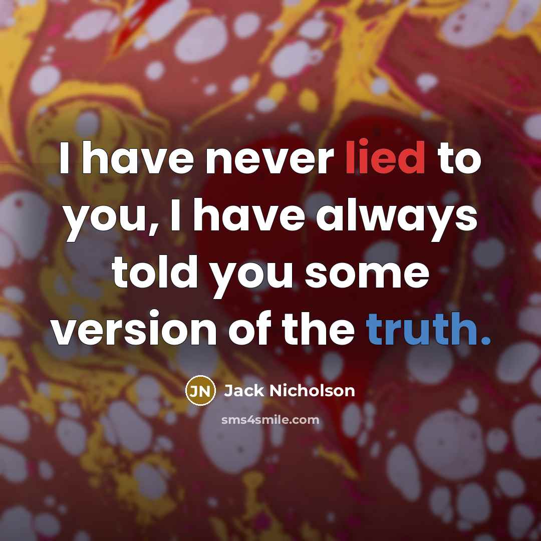 “I have never lied to you, I have always told you some version of the truth.” quote by Jack Nicholson