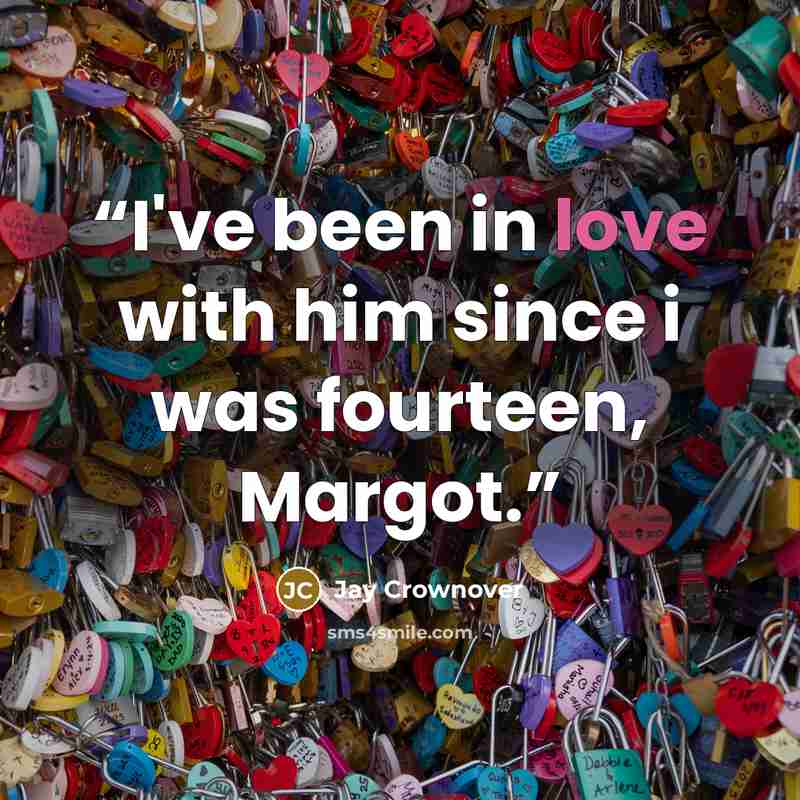 “I've been in love with him since i was fourteen, Margot.” quote by Jay Crownover