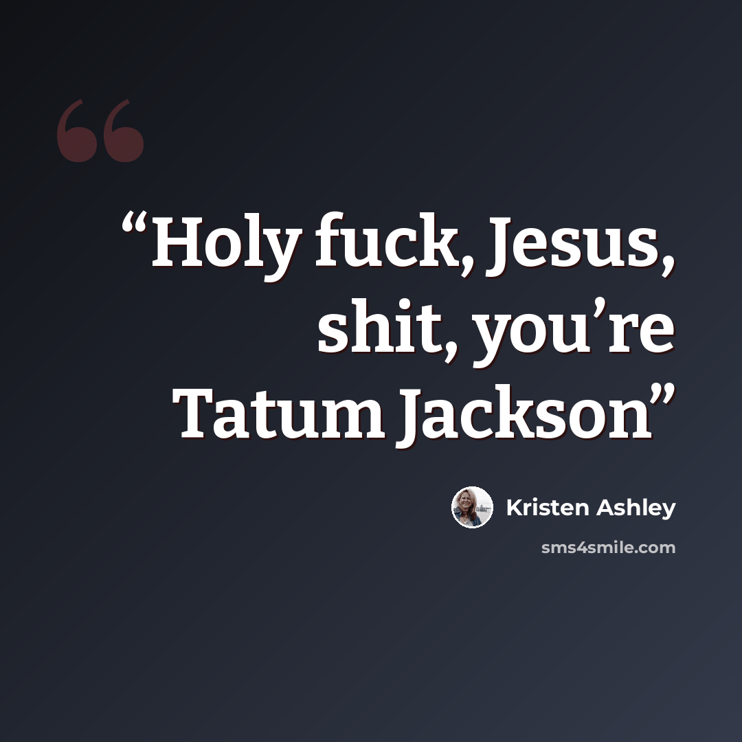 “Holy fuck, Jesus, shit, you’re Tatum Jackson” quote by Kristen Ashley