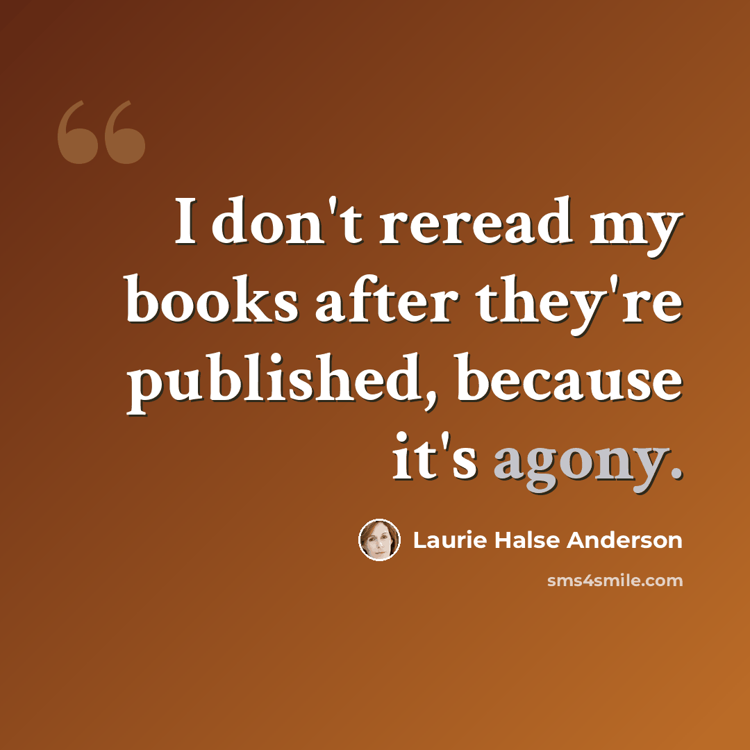 “I don't reread my books after they're published, because it's agony.” quote by Laurie Halse Anderson