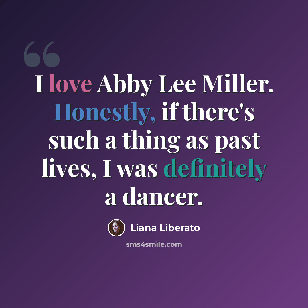 “I love Abby Lee Miller. Honestly, if there's such a thing as past lives, I was definitely a dancer.” quote by Liana Liberato