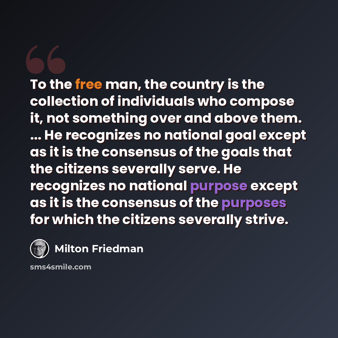 “To the free man, the country is the collection of individuals who compose it, not something over and above them. ... He recognizes no national goal except as it is the consensus of the goals that the citizens severally serve. He recognizes no national purpose except as it is the consensus of the…” quote by Milton Friedman