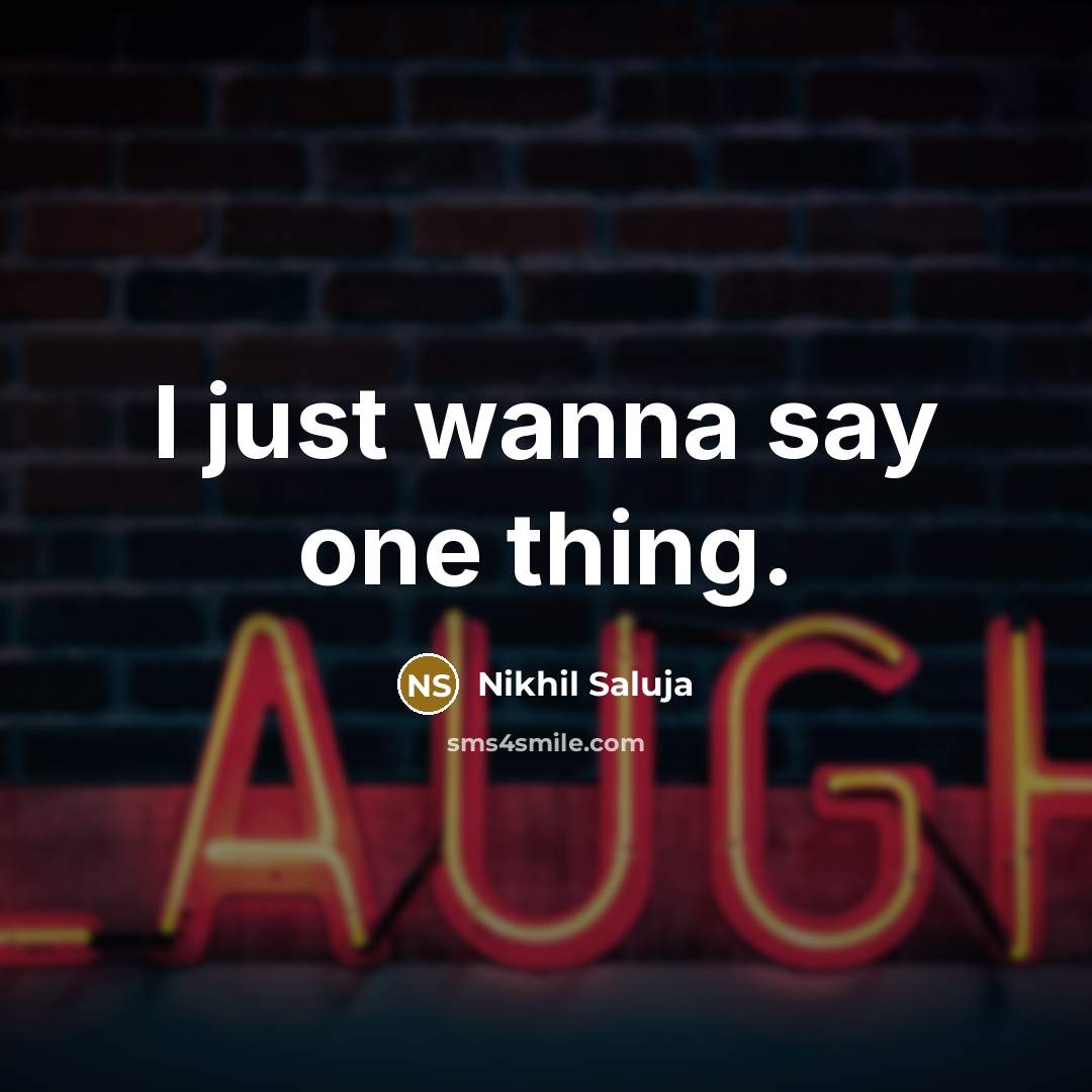 “I just wanna say one thing.” quote by Nikhil Saluja