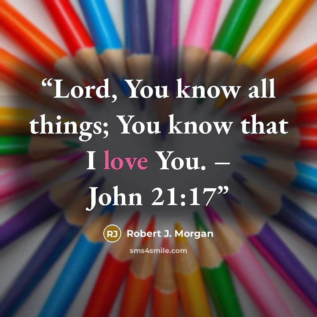 “Lord, You know all things; You know that I love You. – John 21:17” quote by Robert J. Morgan