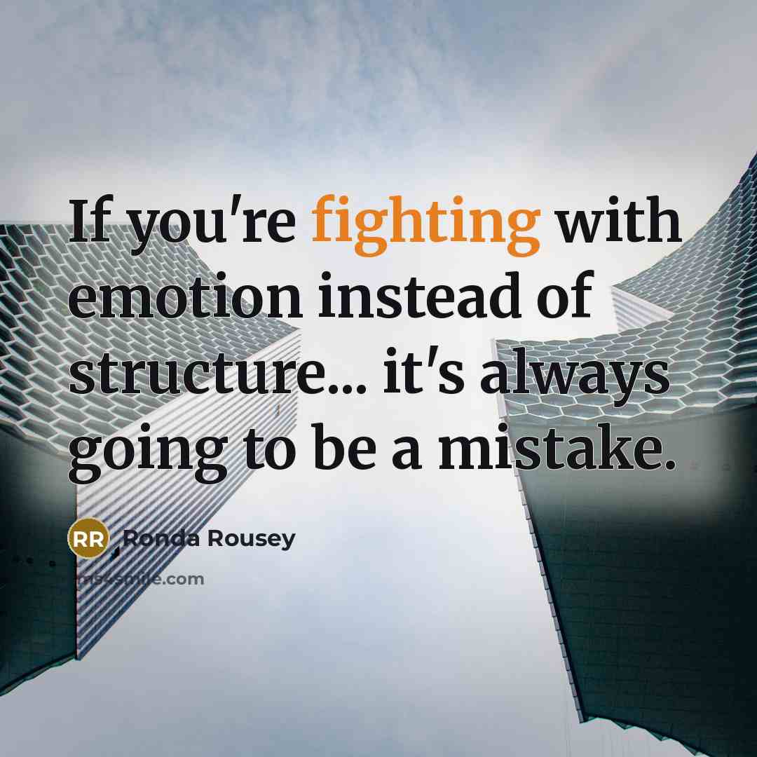 “If you're fighting with emotion instead of structure... it's always going to be a mistake.” quote by Ronda Rousey