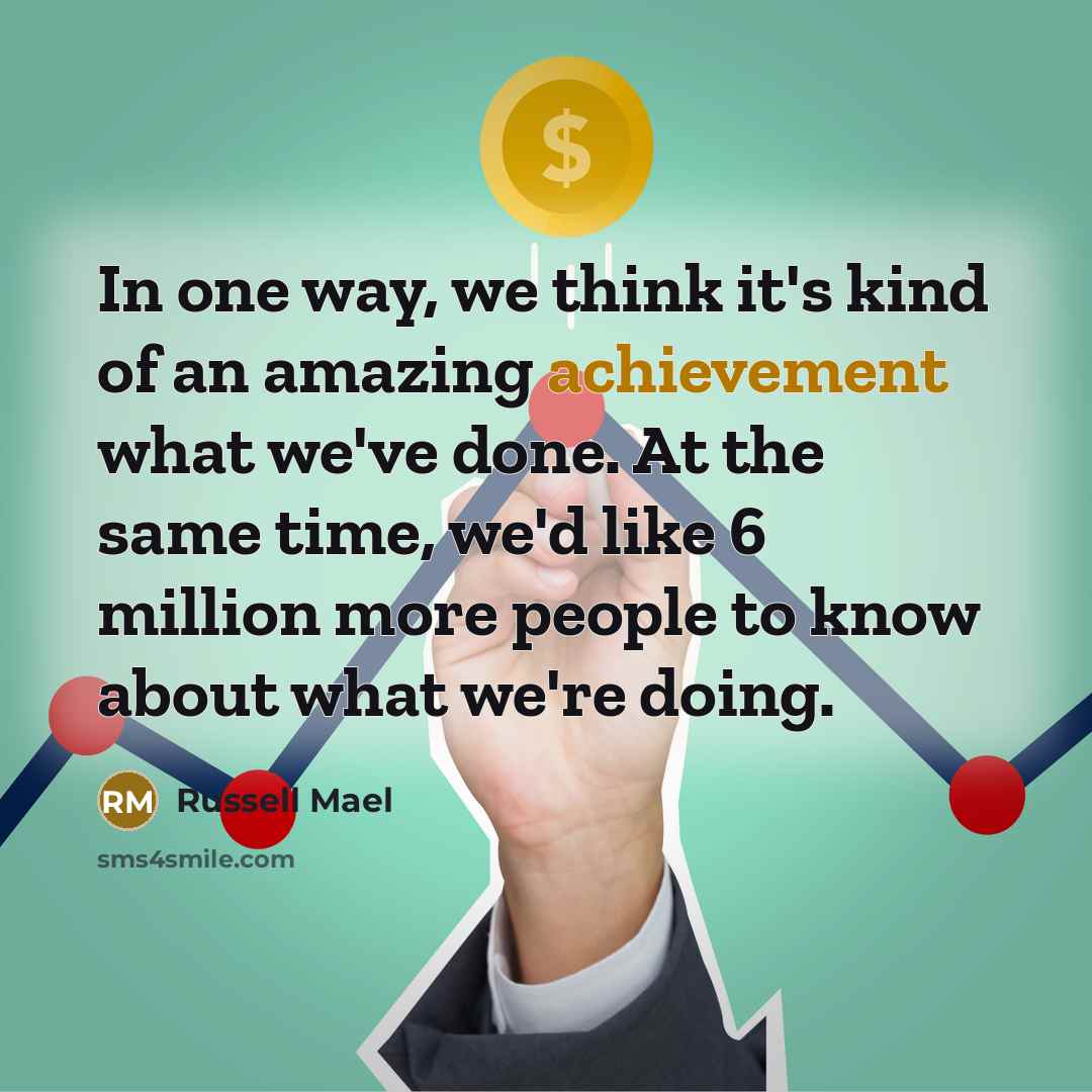 “In one way, we think it's kind of an amazing achievement what we've done. At the same time, we'd like 6 million more people to know about what we're doing.” quote by Russell Mael